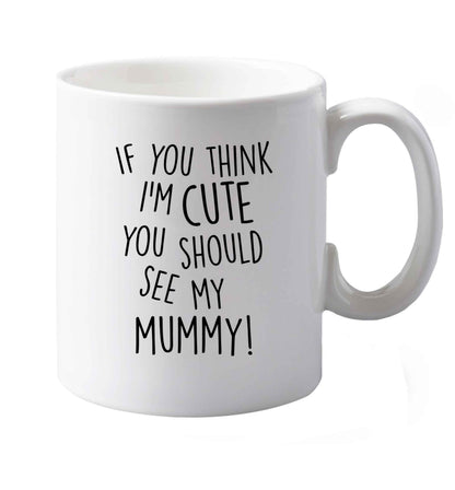 10 oz If you think I'm cute you should see my mummy ceramic mug both sides