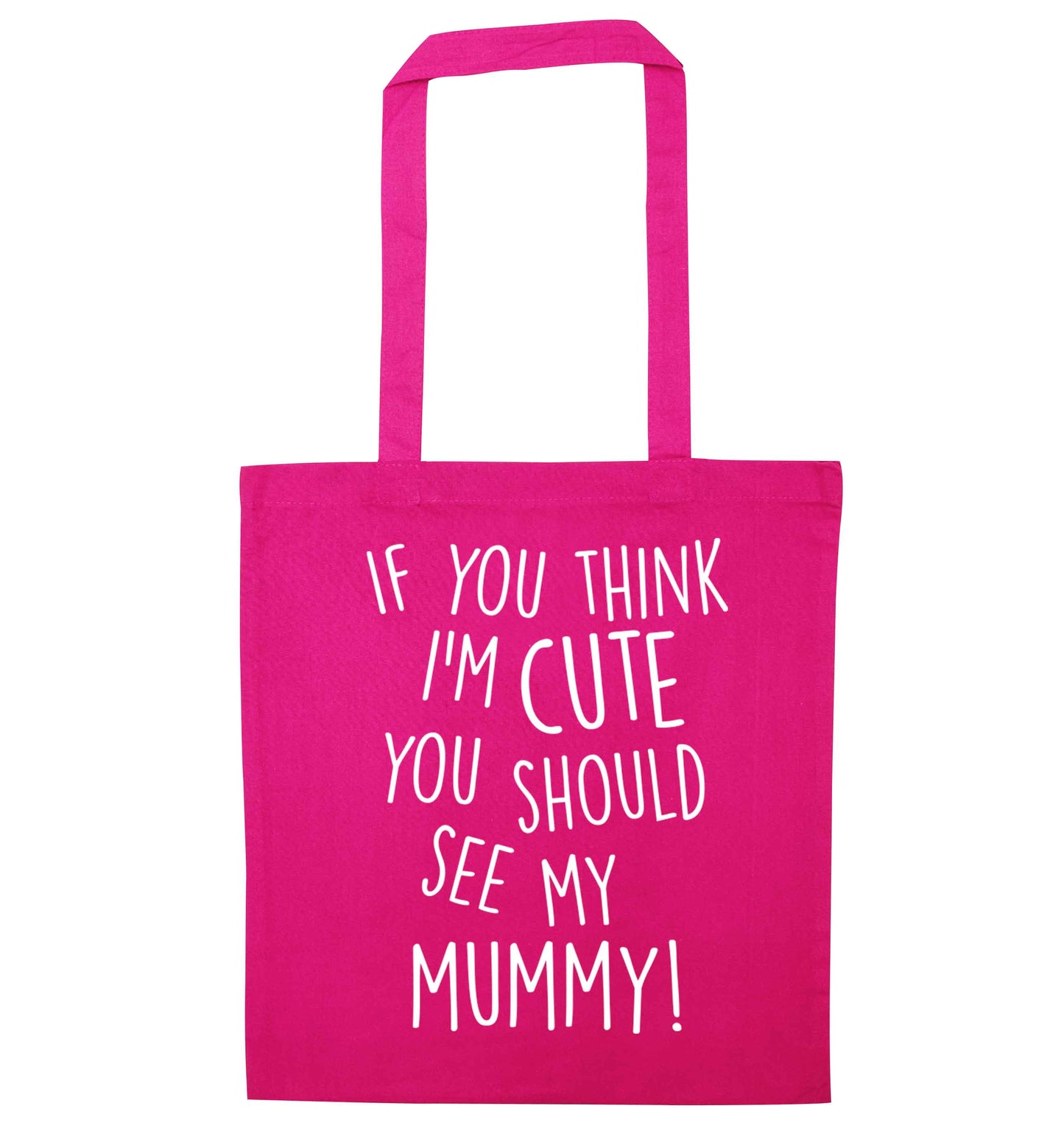 If you think I'm cute you should see my mummy pink tote bag