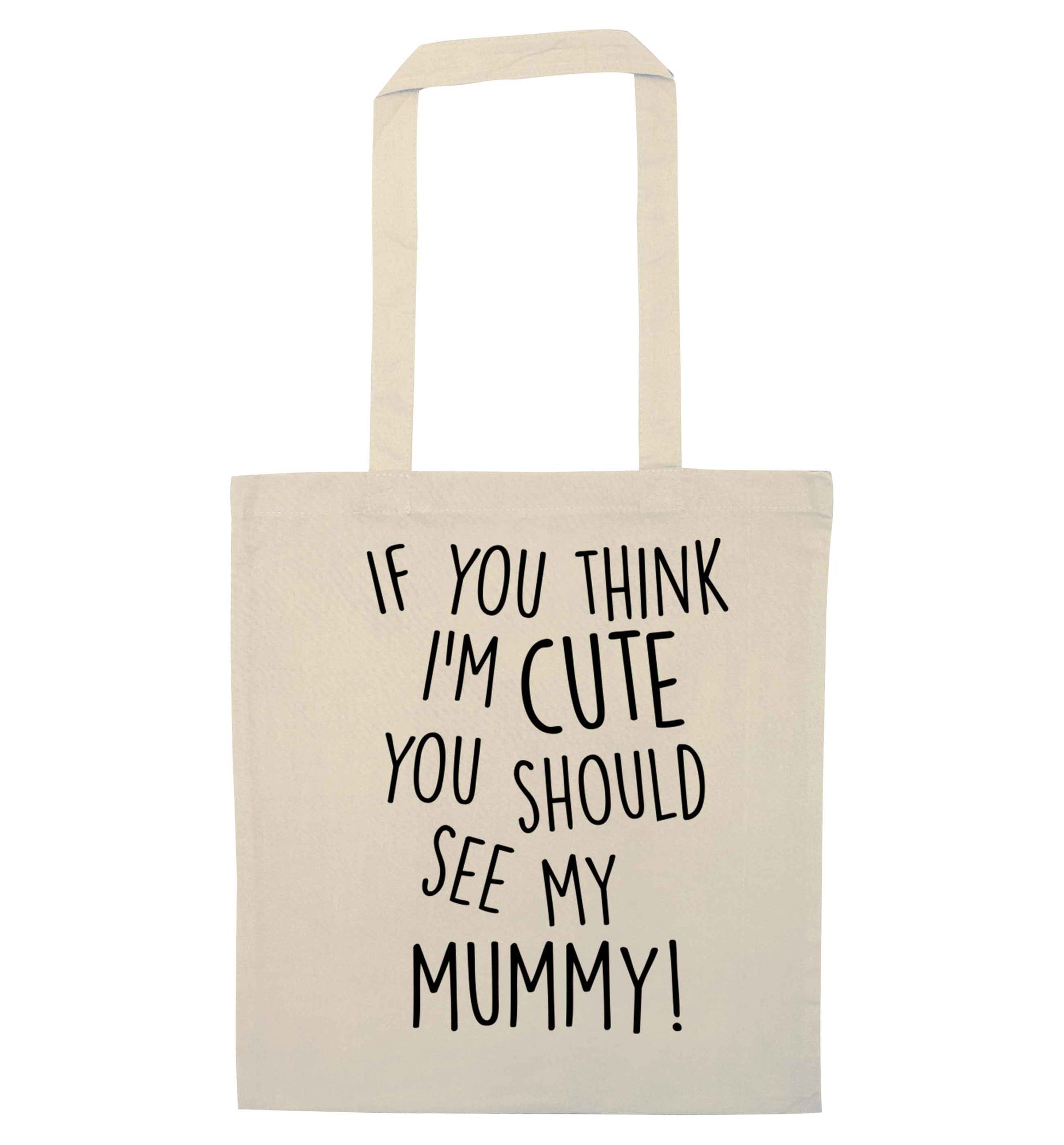 If you think I'm cute you should see my mummy natural tote bag