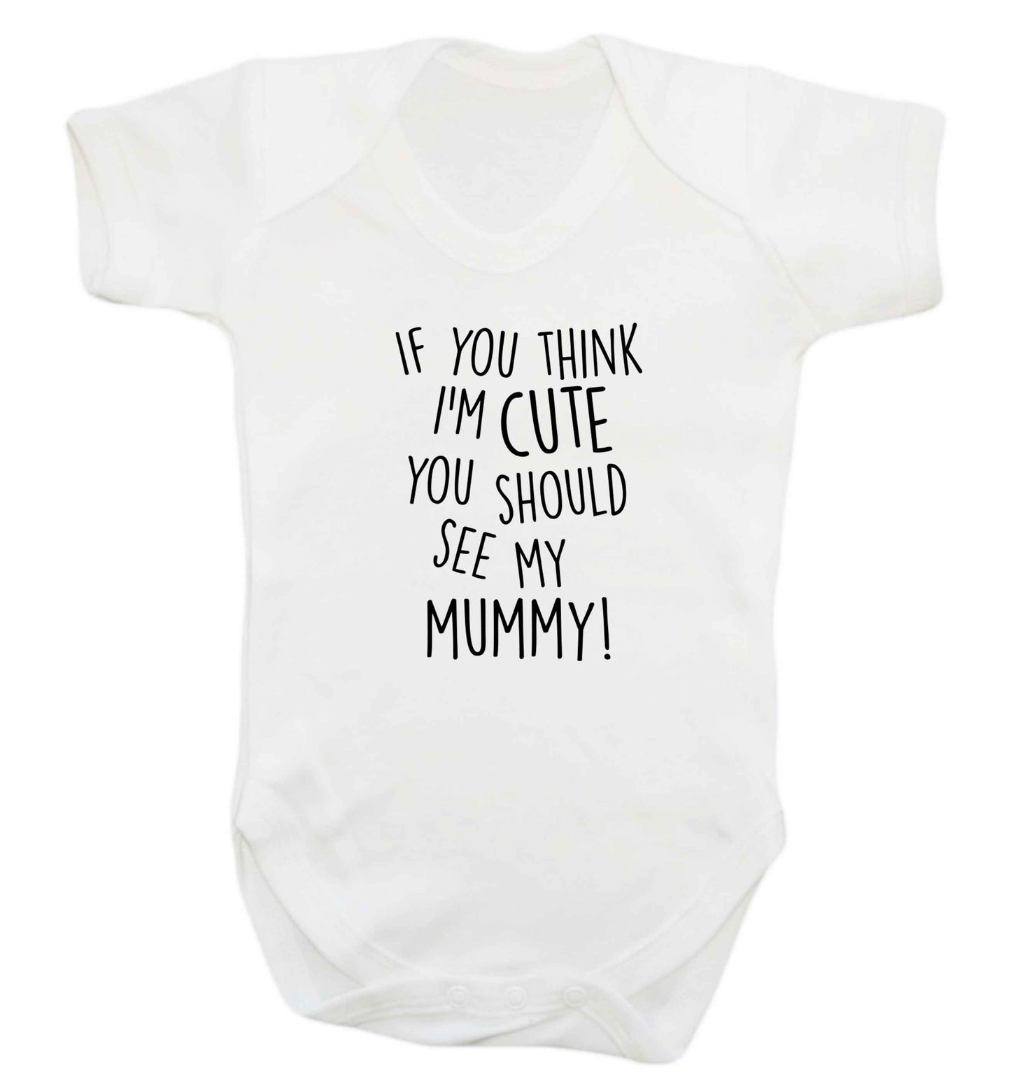 If you think I'm cute you should see my mummy baby vest white 18-24 months