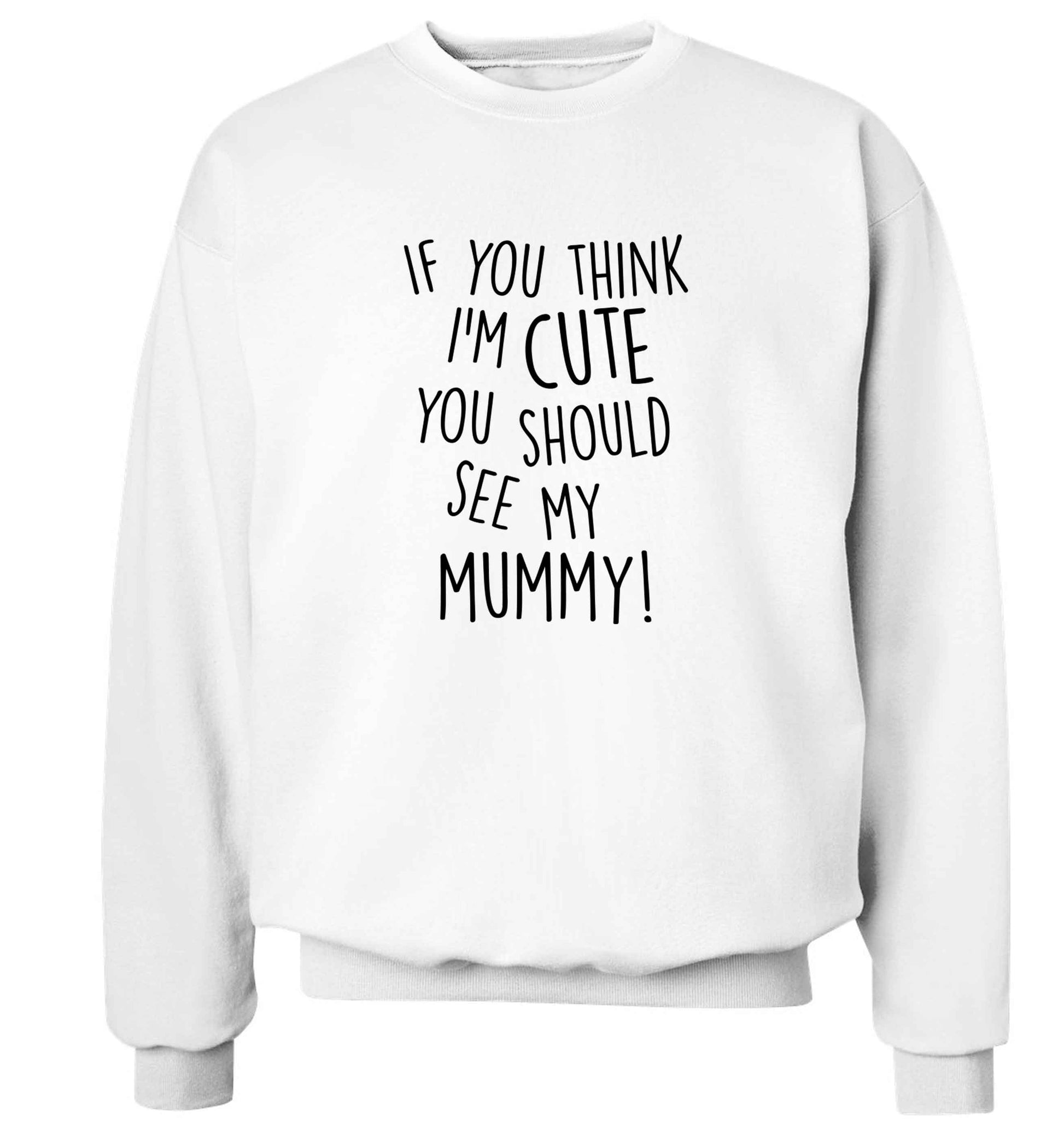 If you think I'm cute you should see my mummy adult's unisex white sweater 2XL