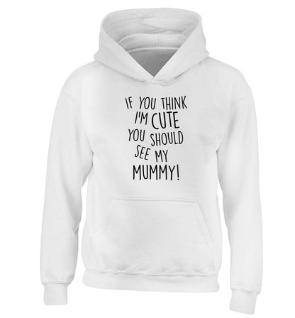 If you think I'm cute you should see my mummy children's white hoodie 12-13 Years
