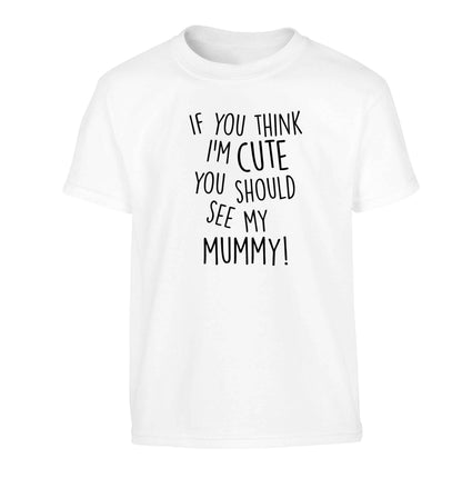 If you think I'm cute you should see my mummy Children's white Tshirt 12-13 Years