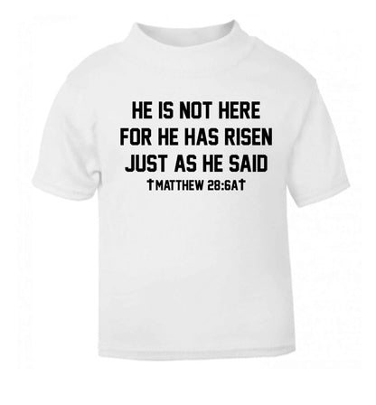 He is not here for he has risen just as he said matthew 28:6A white baby toddler Tshirt 2 Years