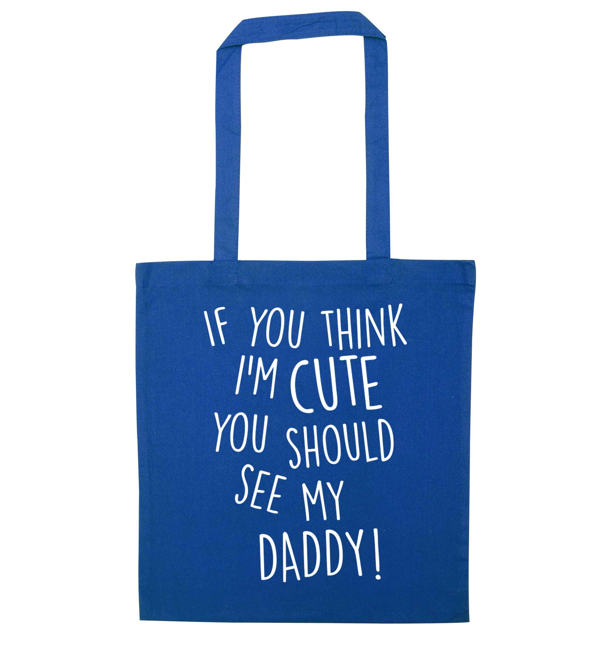 If you think I'm cute you should see my daddy blue tote bag