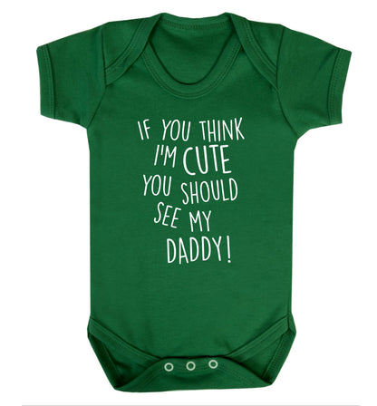 If you think I'm cute you should see my daddy Baby Vest green 18-24 months