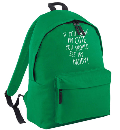 If you think I'm cute you should see my daddy green adults backpack