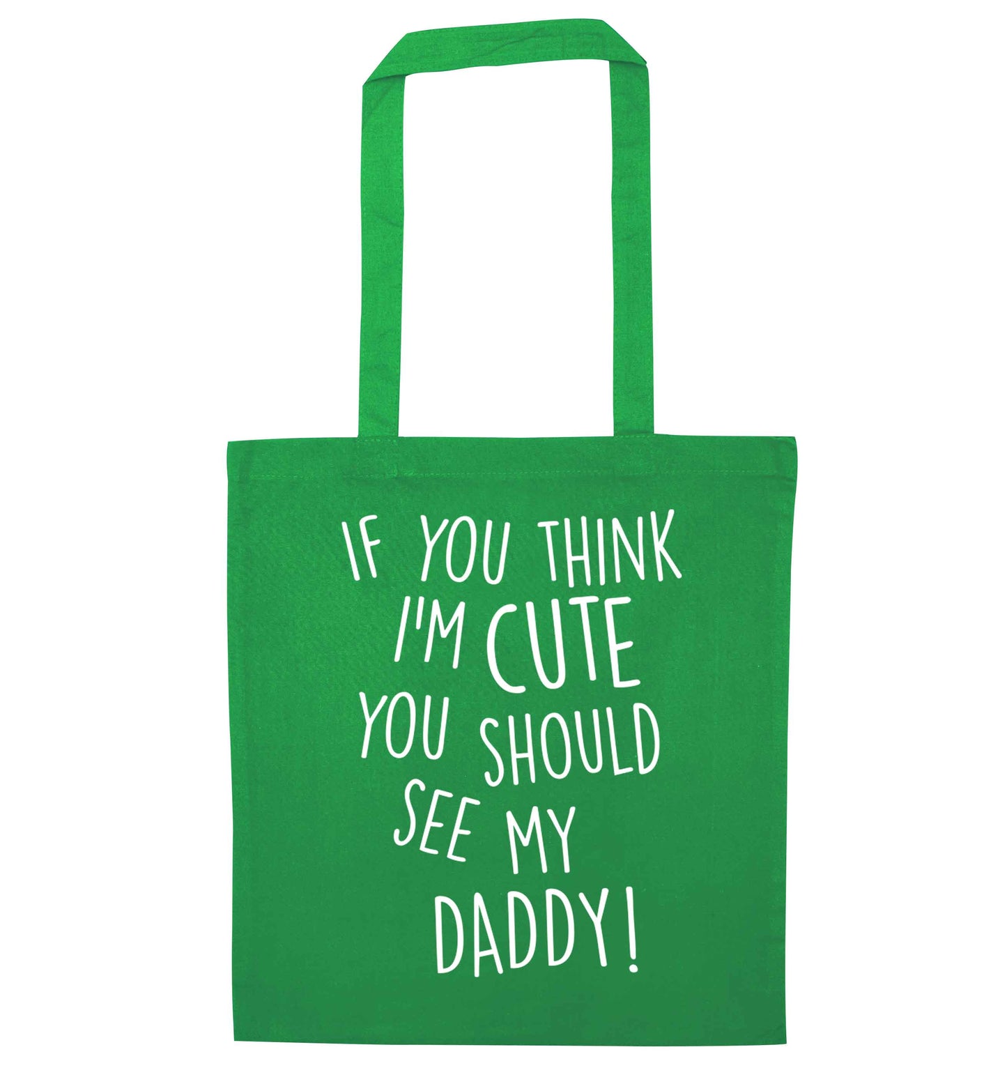 If you think I'm cute you should see my daddy green tote bag