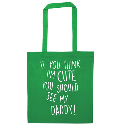 If you think I'm cute you should see my daddy green tote bag