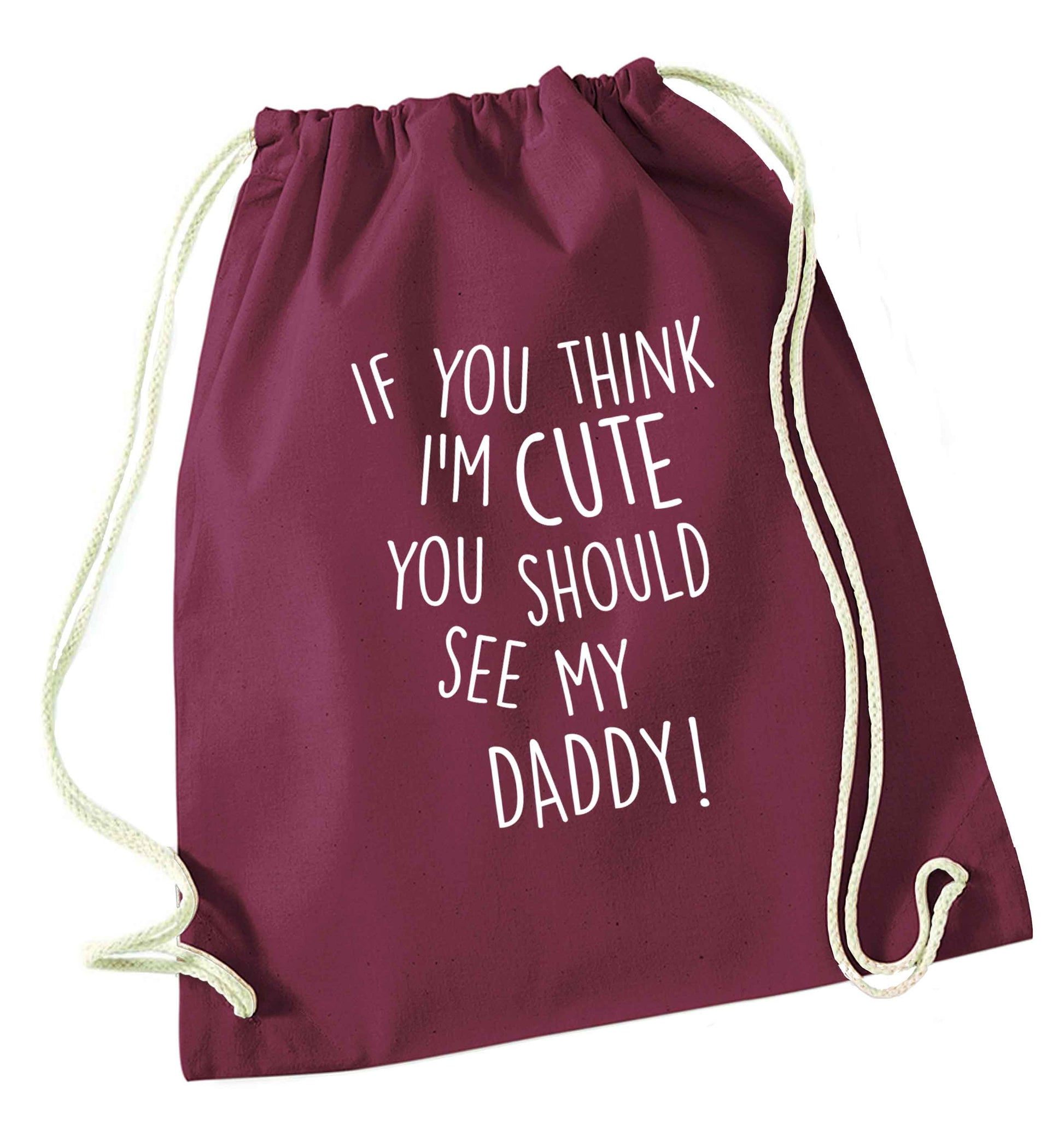 If you think I'm cute you should see my daddy maroon drawstring bag