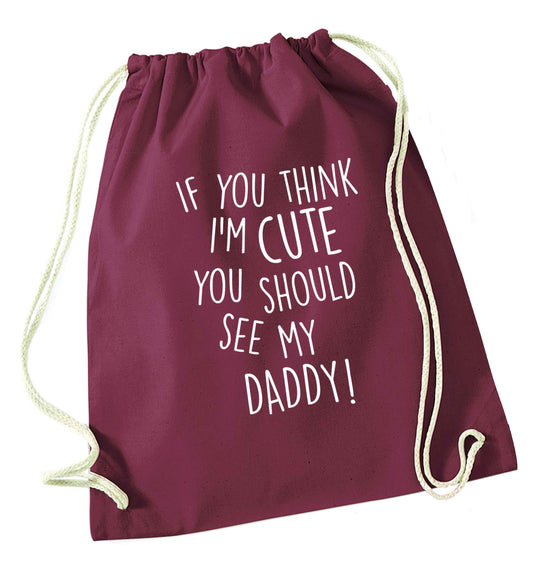 If you think I'm cute you should see my daddy maroon drawstring bag