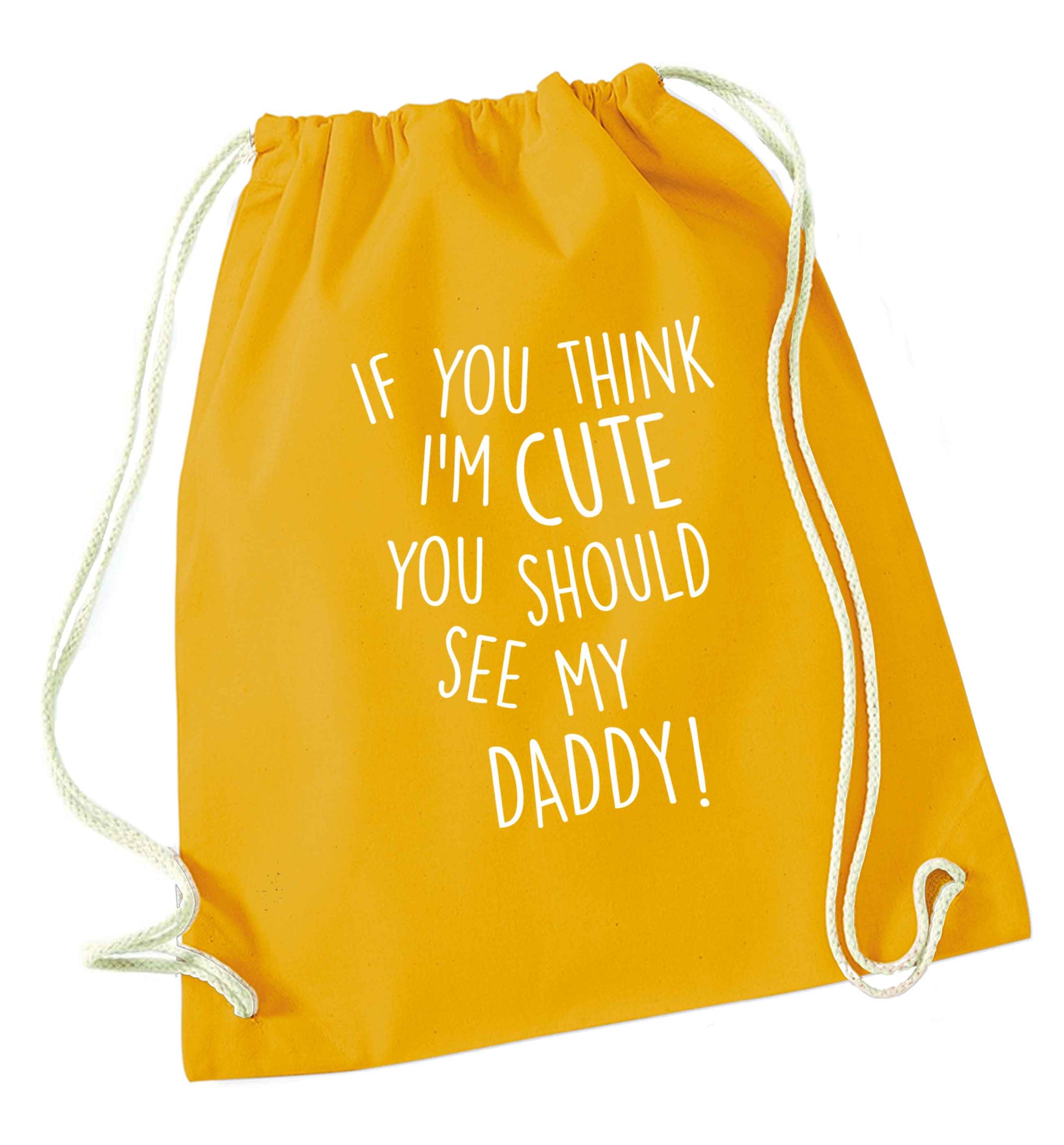 If you think I'm cute you should see my daddy mustard drawstring bag