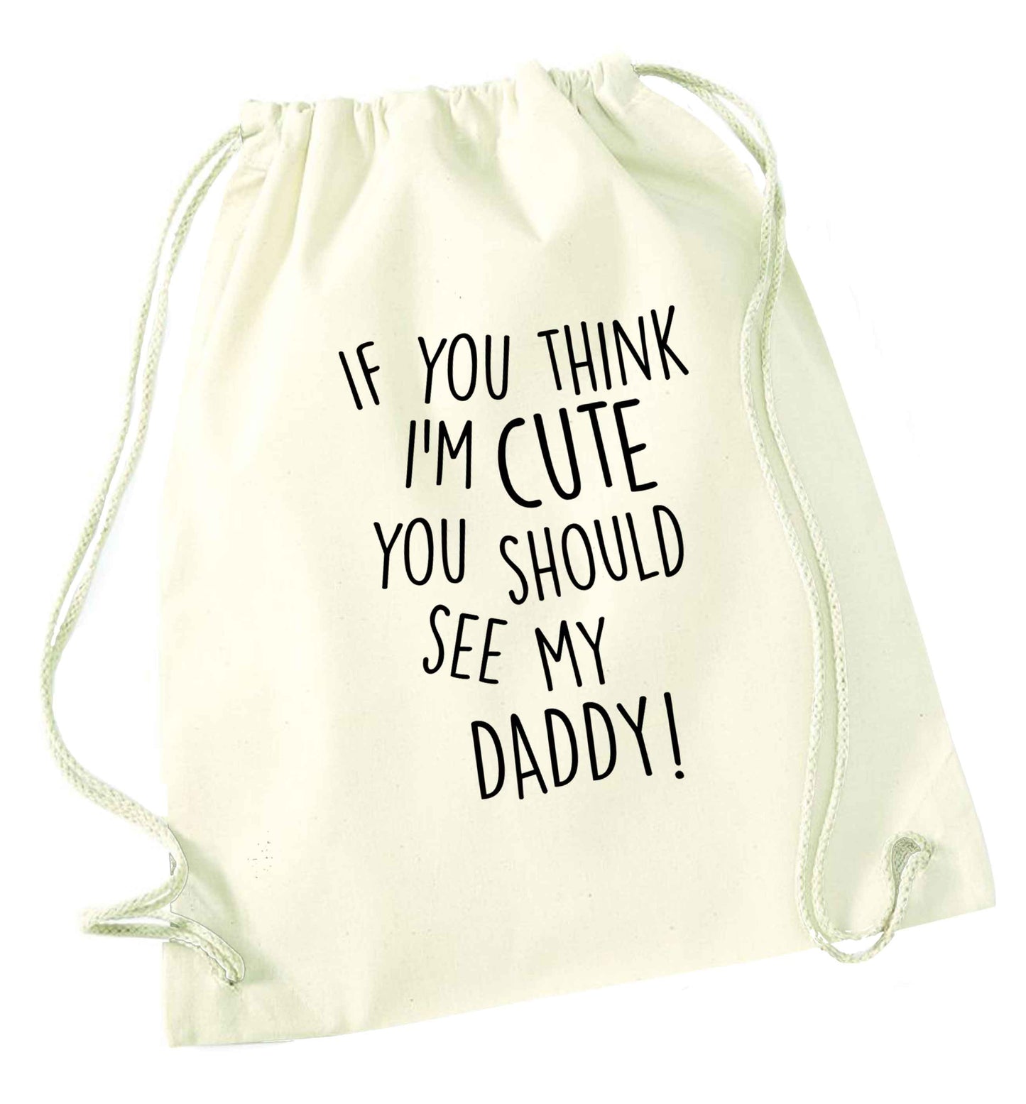 If you think I'm cute you should see my daddy natural drawstring bag