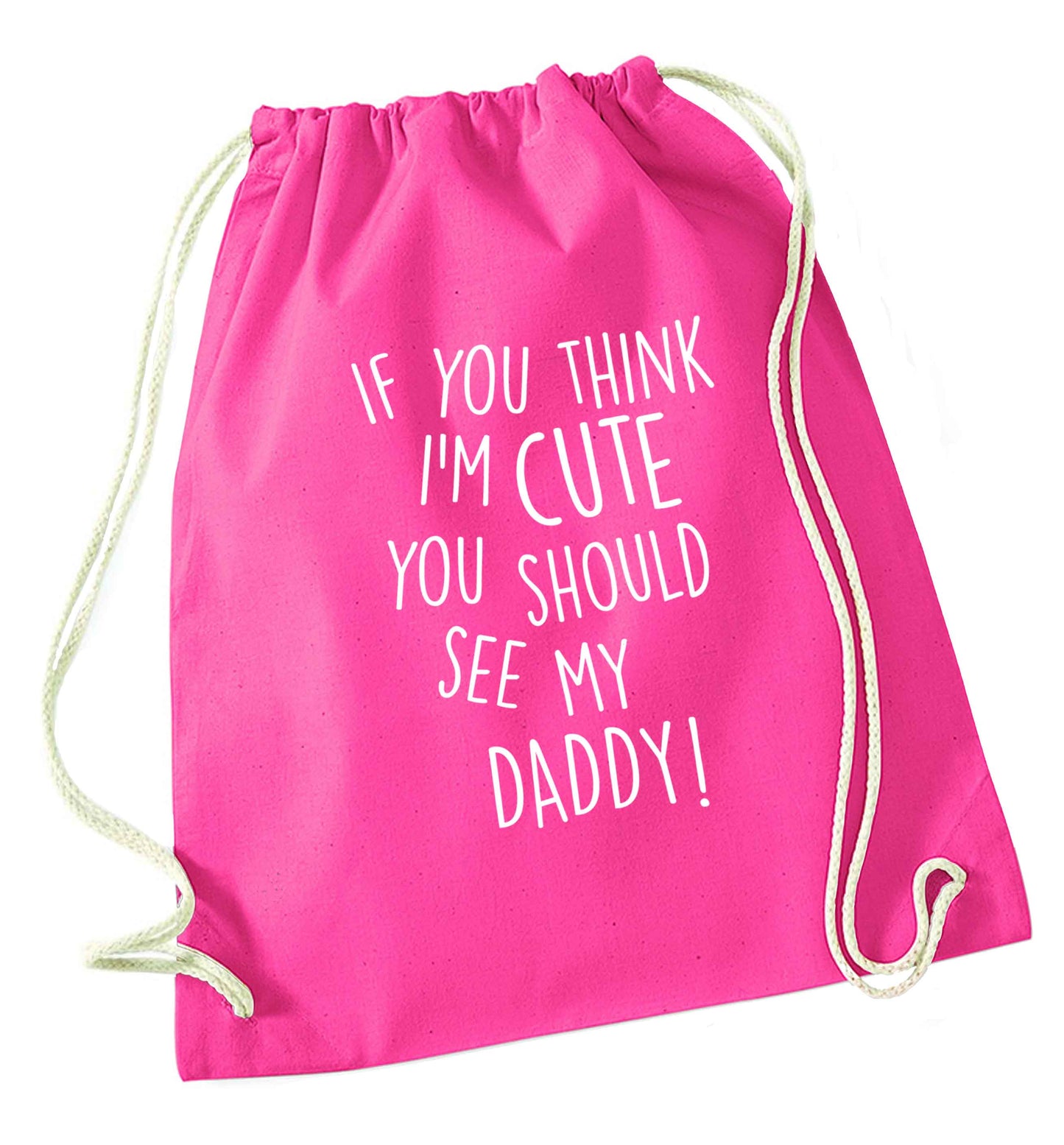 If you think I'm cute you should see my daddy pink drawstring bag