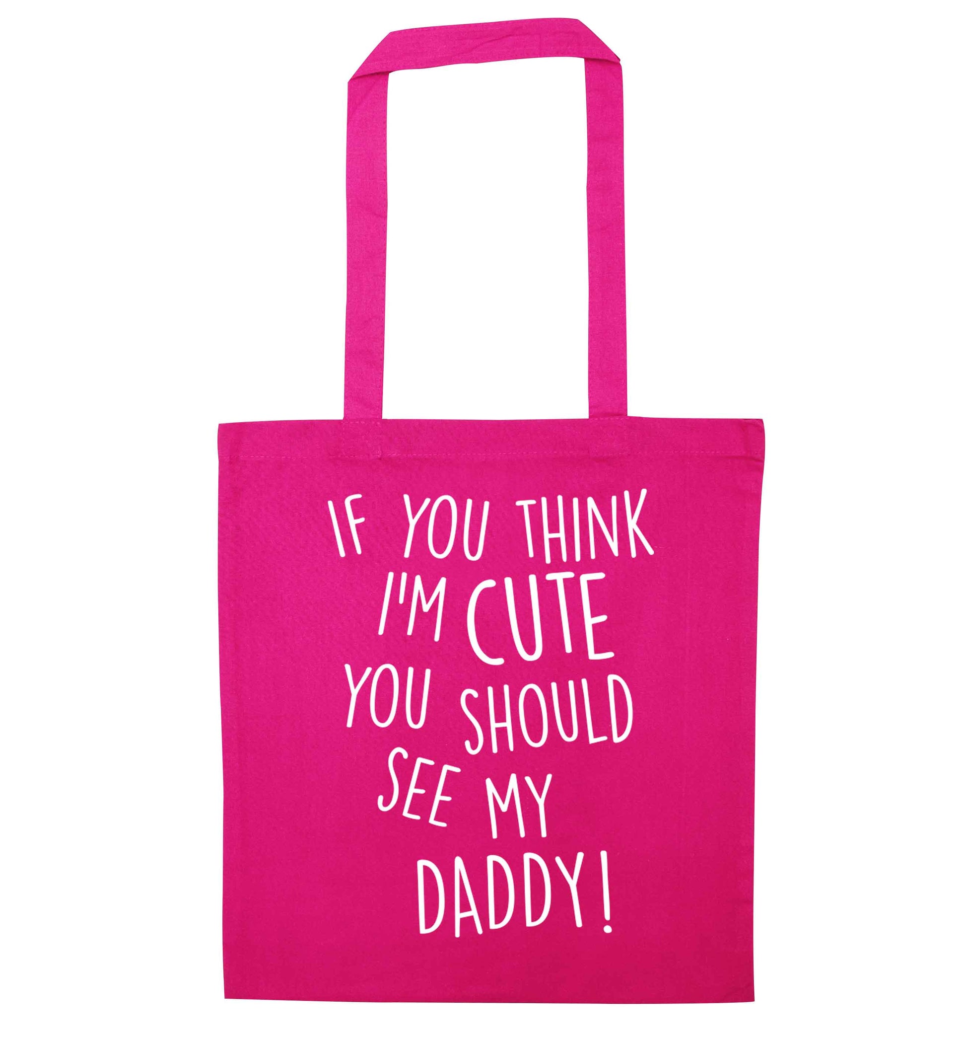 If you think I'm cute you should see my daddy pink tote bag