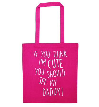 If you think I'm cute you should see my daddy pink tote bag