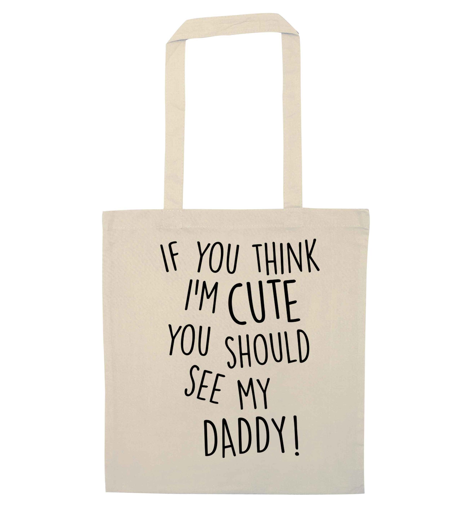 If you think I'm cute you should see my daddy natural tote bag