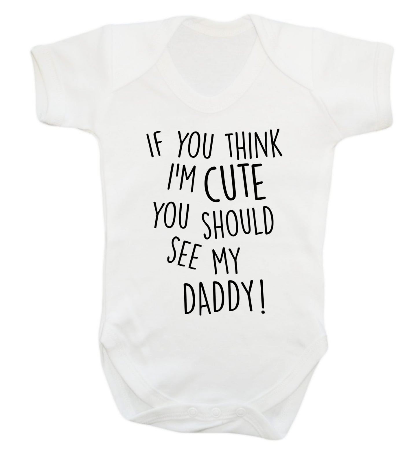 If you think I'm cute you should see my daddy Baby Vest white 18-24 months