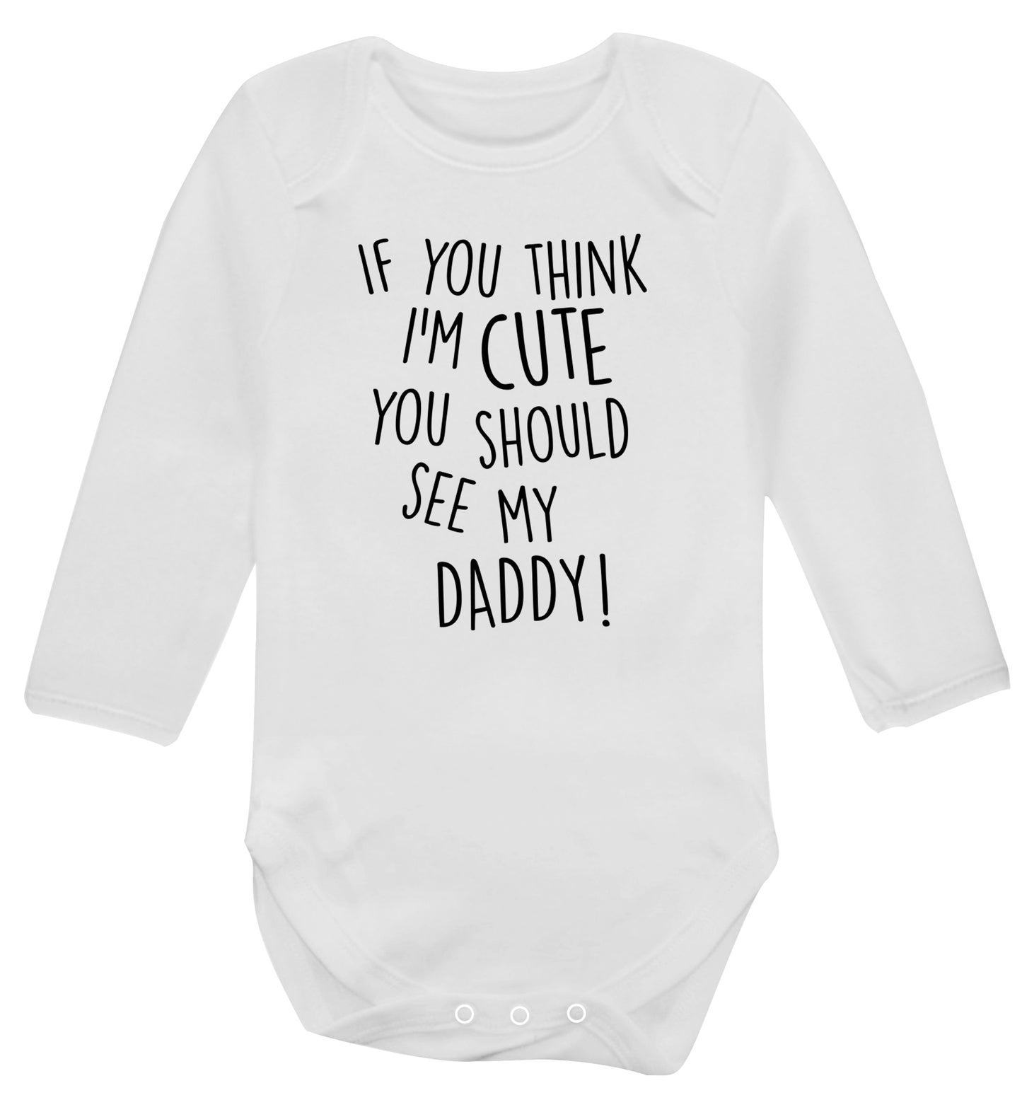 If you think I'm cute you should see my daddy Baby Vest long sleeved white 6-12 months