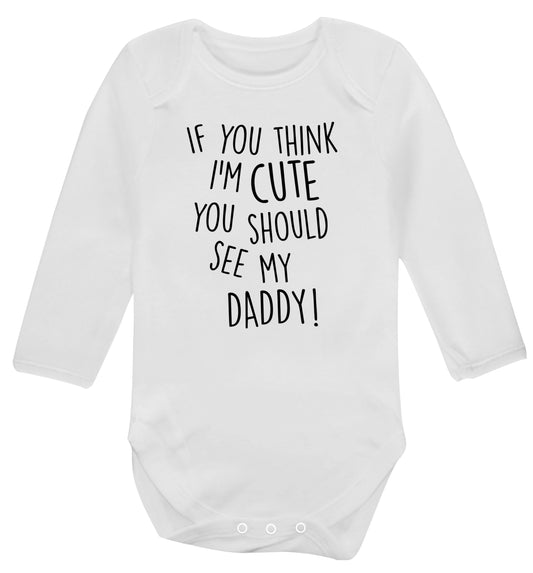 If you think I'm cute you should see my daddy Baby Vest long sleeved white 6-12 months