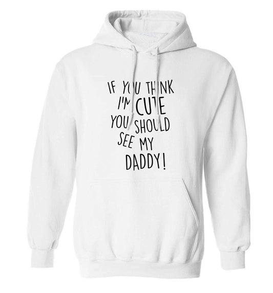 If you think I'm cute you should see my daddy adults unisex white hoodie 2XL