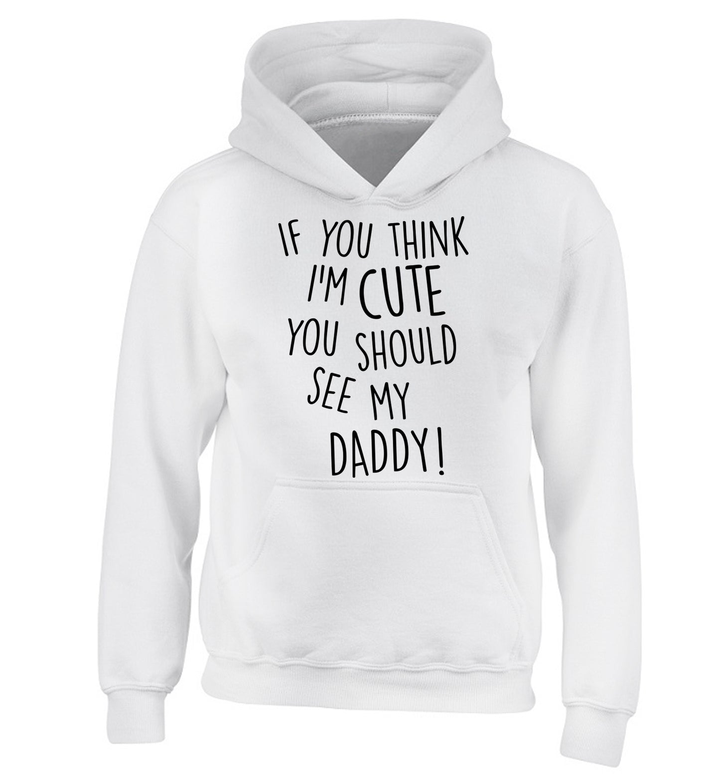 If you think I'm cute you should see my daddy children's white hoodie 12-14 Years
