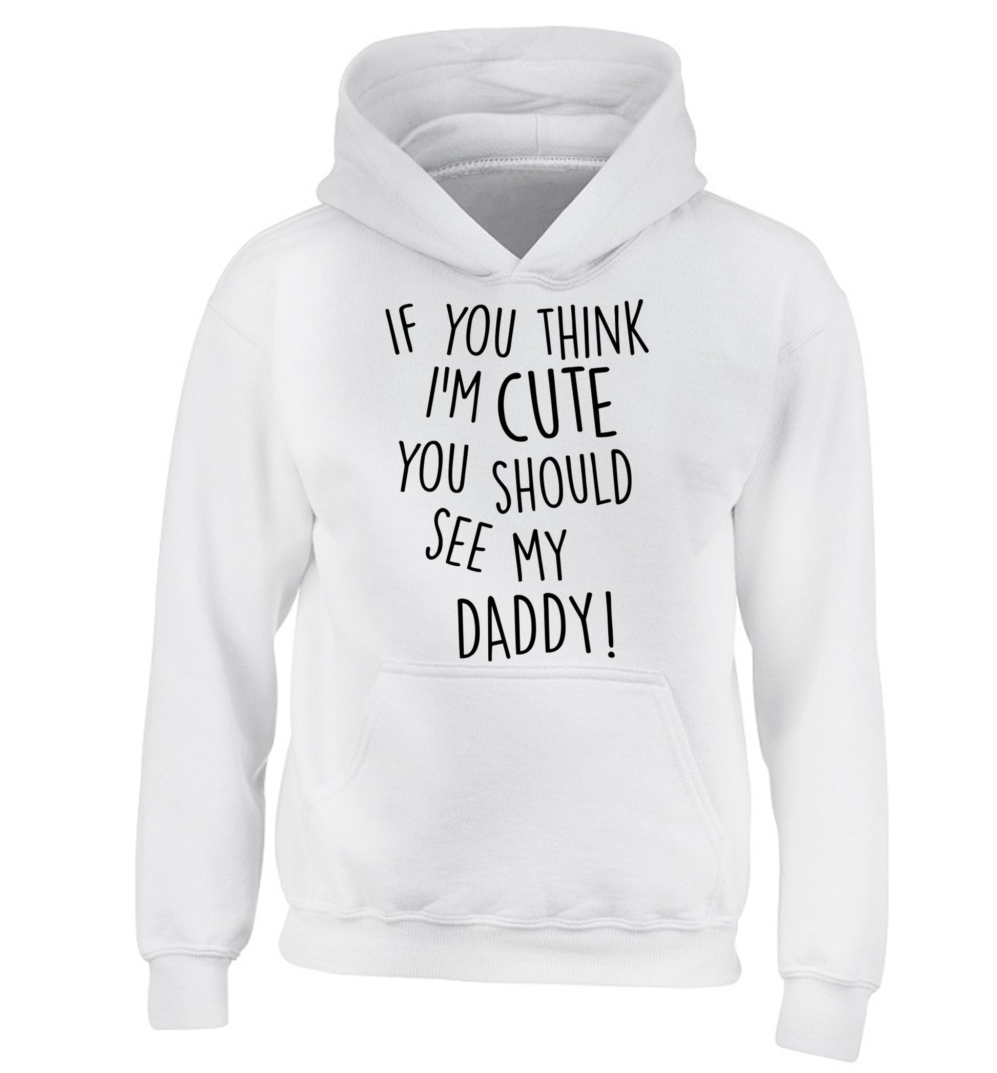 If you think I'm cute you should see my daddy children's white hoodie 12-14 Years