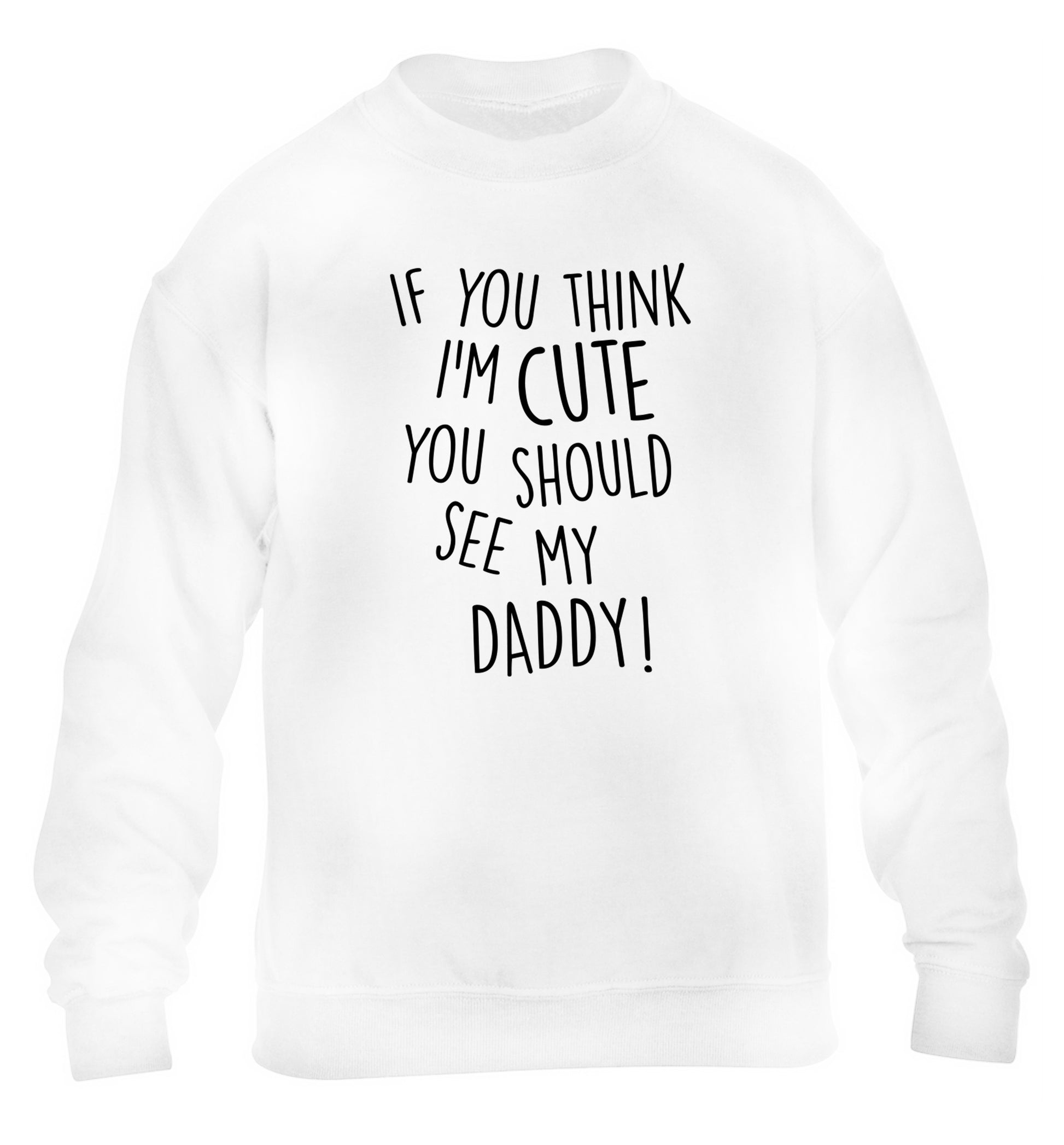 If you think I'm cute you should see my daddy children's white sweater 12-14 Years