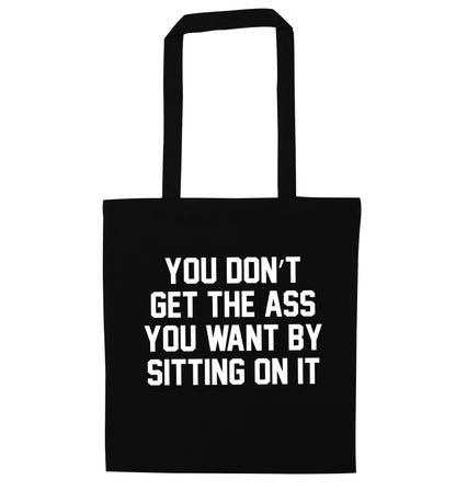 You don't get the ass you want by sitting on it black tote bag