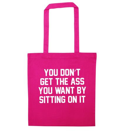 You don't get the ass you want by sitting on it pink tote bag