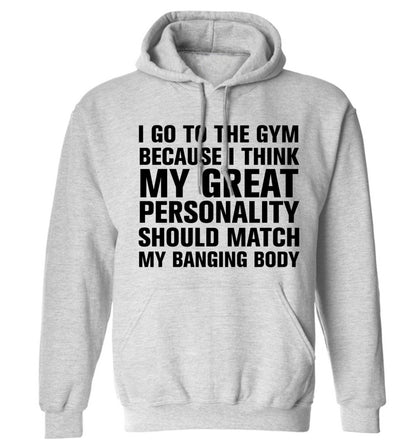 I go to the gym because I think my great personality should match my banging body adults unisex grey hoodie 2XL