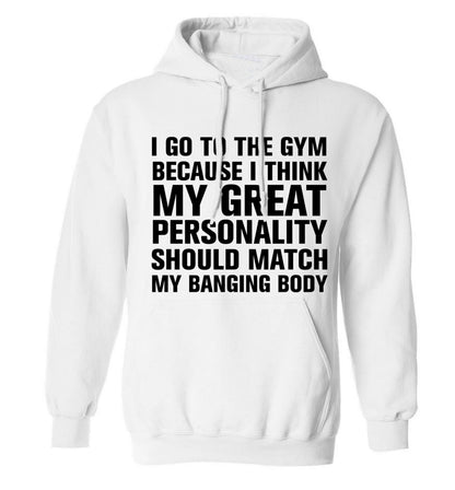 I go to the gym because I think my great personality should match my banging body adults unisex white hoodie 2XL