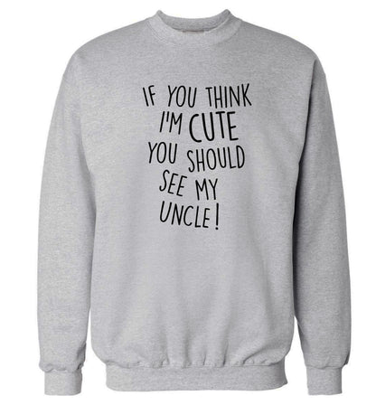If you think I'm cute you should see my uncle Adult's unisex grey Sweater 2XL