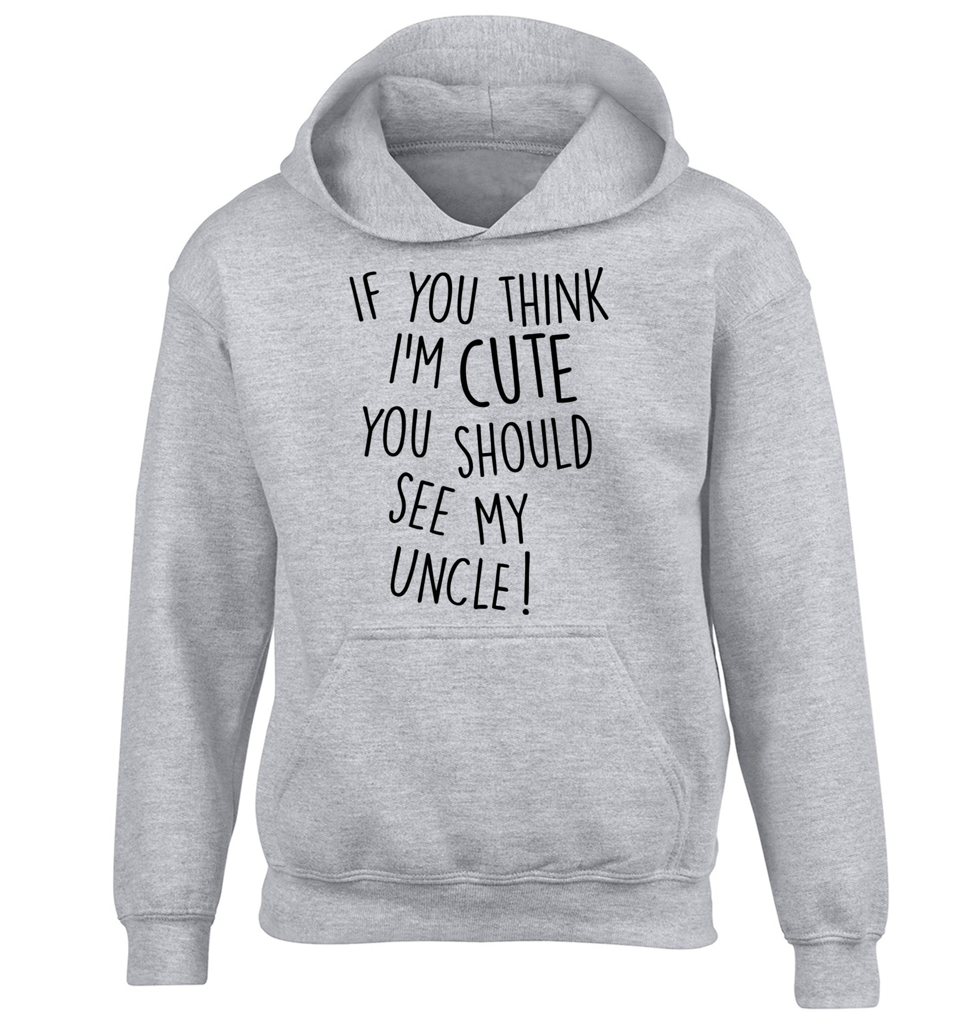 If you think I'm cute you should see my uncle children's grey hoodie 12-14 Years