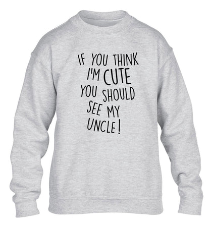 If you think I'm cute you should see my uncle children's grey sweater 12-14 Years