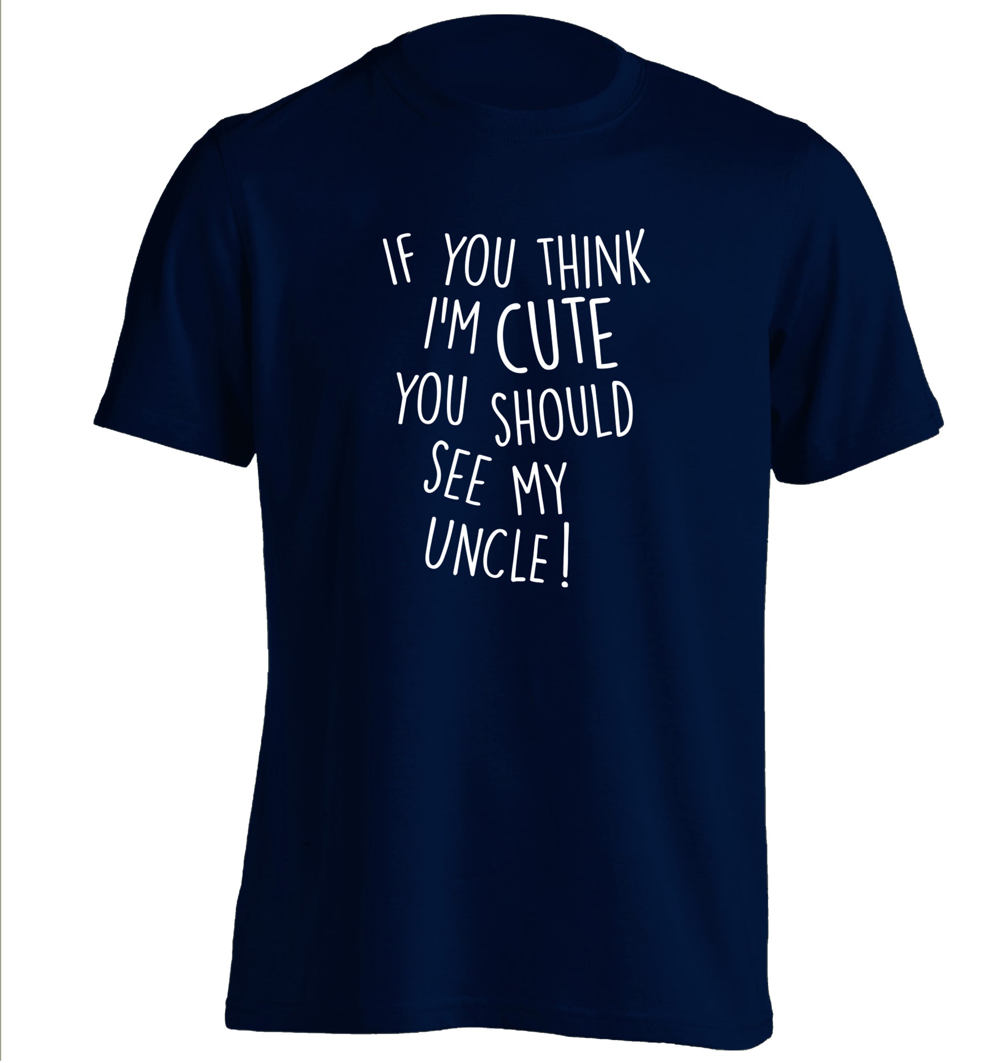 If you think I'm cute you should see my uncle adults unisex navy Tshirt 2XL