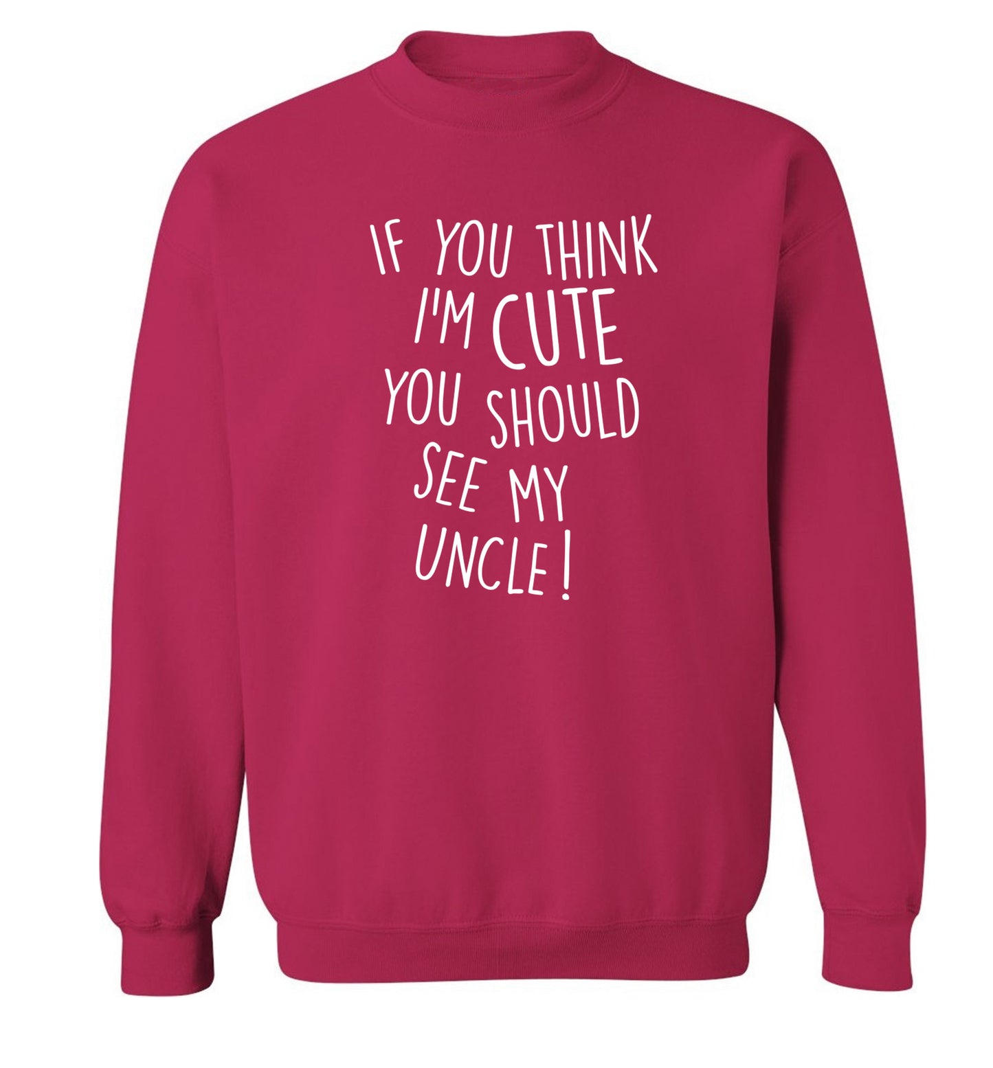 If you think I'm cute you should see my uncle Adult's unisex pink Sweater 2XL