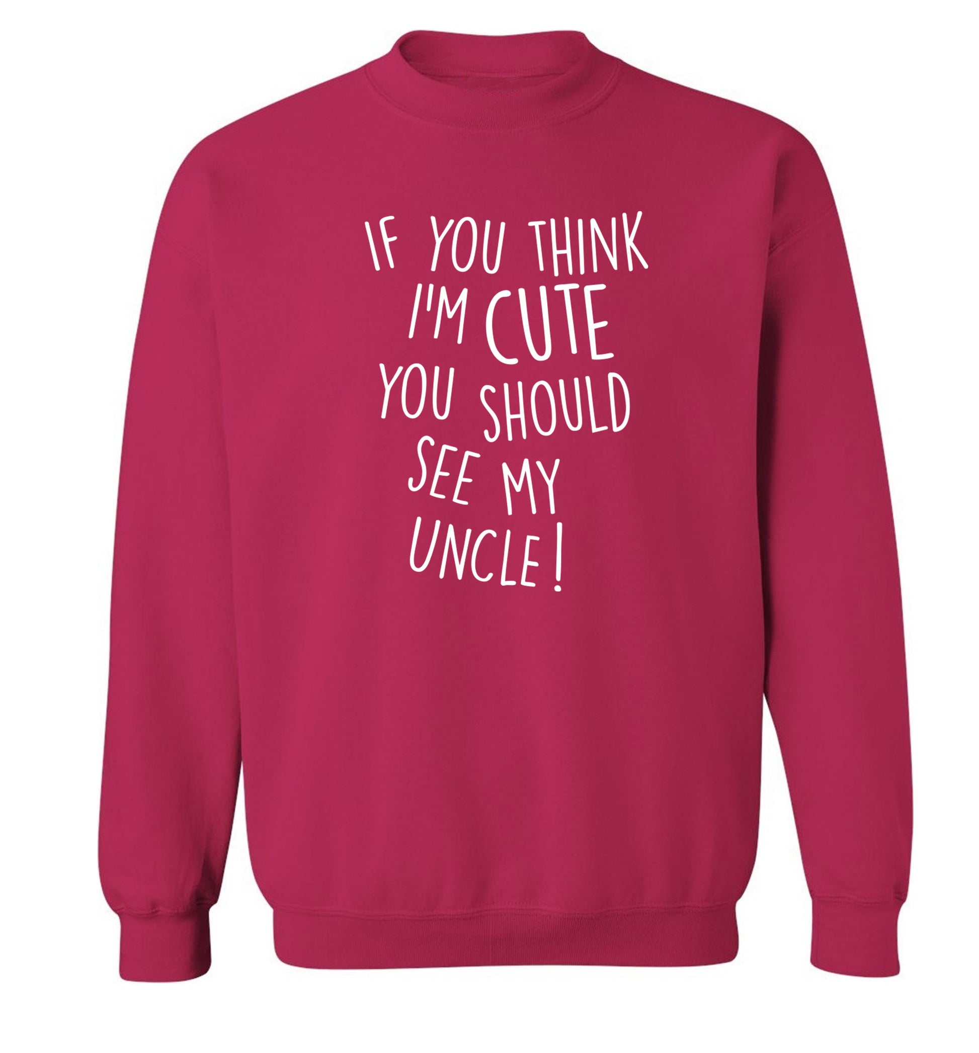 If you think I'm cute you should see my uncle Adult's unisex pink Sweater 2XL