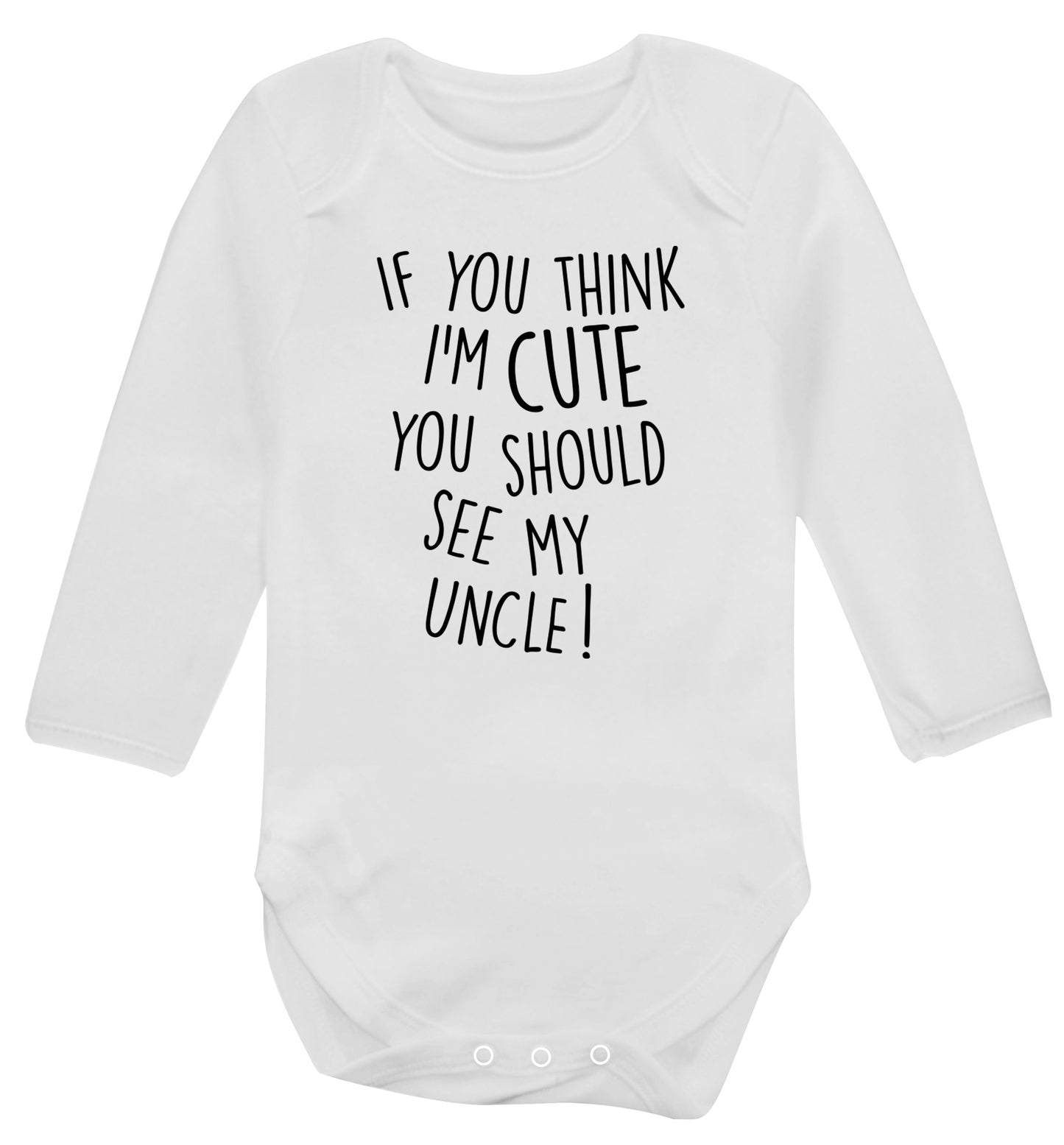 If you think I'm cute you should see my uncle Baby Vest long sleeved white 6-12 months