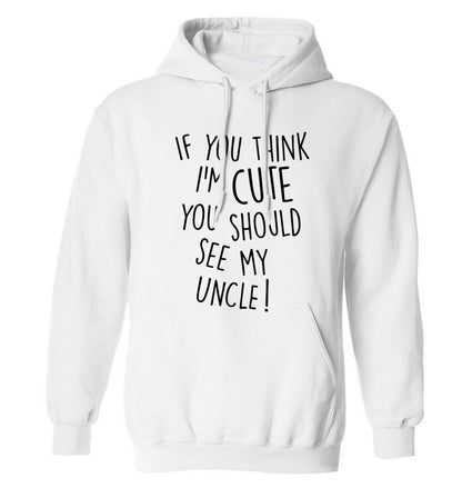 If you think I'm cute you should see my uncle adults unisex white hoodie 2XL
