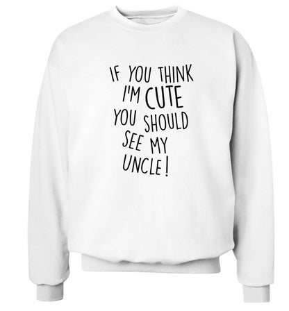 If you think I'm cute you should see my uncle Adult's unisex white Sweater 2XL