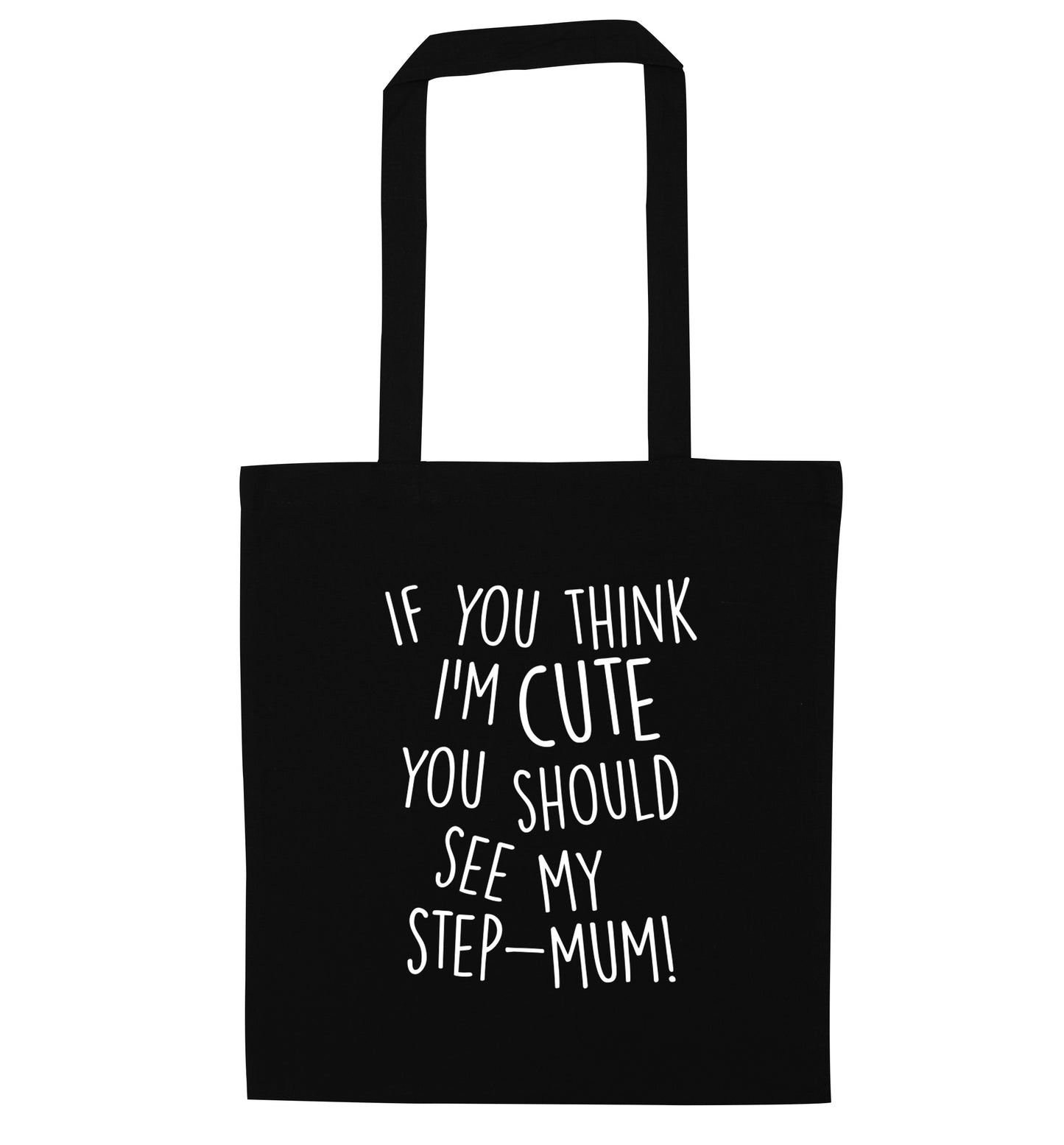 If you think I'm cute you should see my step-mum black tote bag