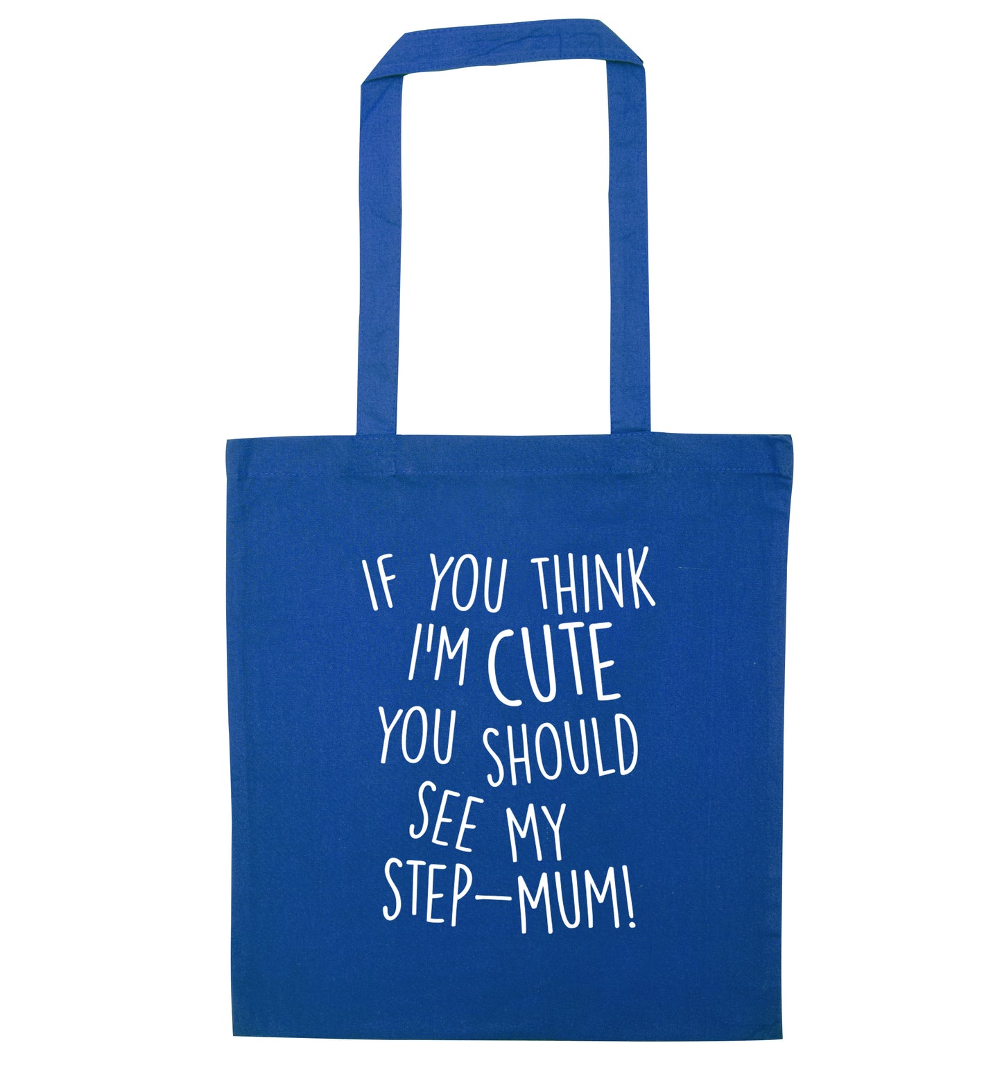 If you think I'm cute you should see my step-mum blue tote bag