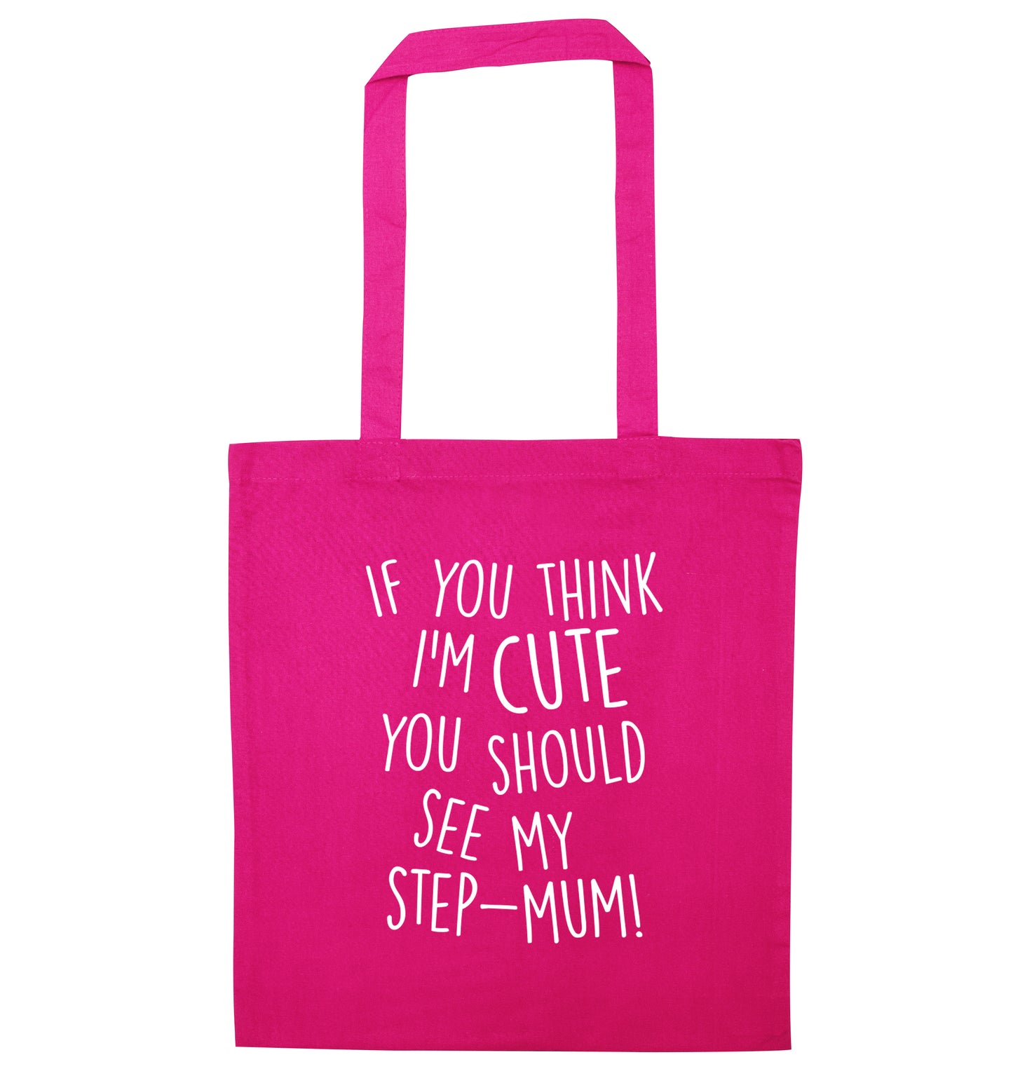 If you think I'm cute you should see my step-mum pink tote bag