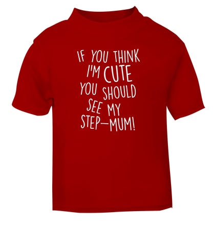 If you think I'm cute you should see my step-mum red baby toddler Tshirt 2 Years