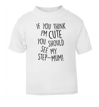 If you think I'm cute you should see my step-mum white baby toddler Tshirt 2 Years