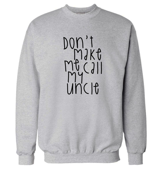 Don't make me call my uncle Adult's unisex grey Sweater 2XL