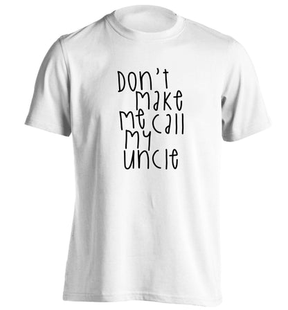 Don't make me call my uncle adults unisex white Tshirt 2XL