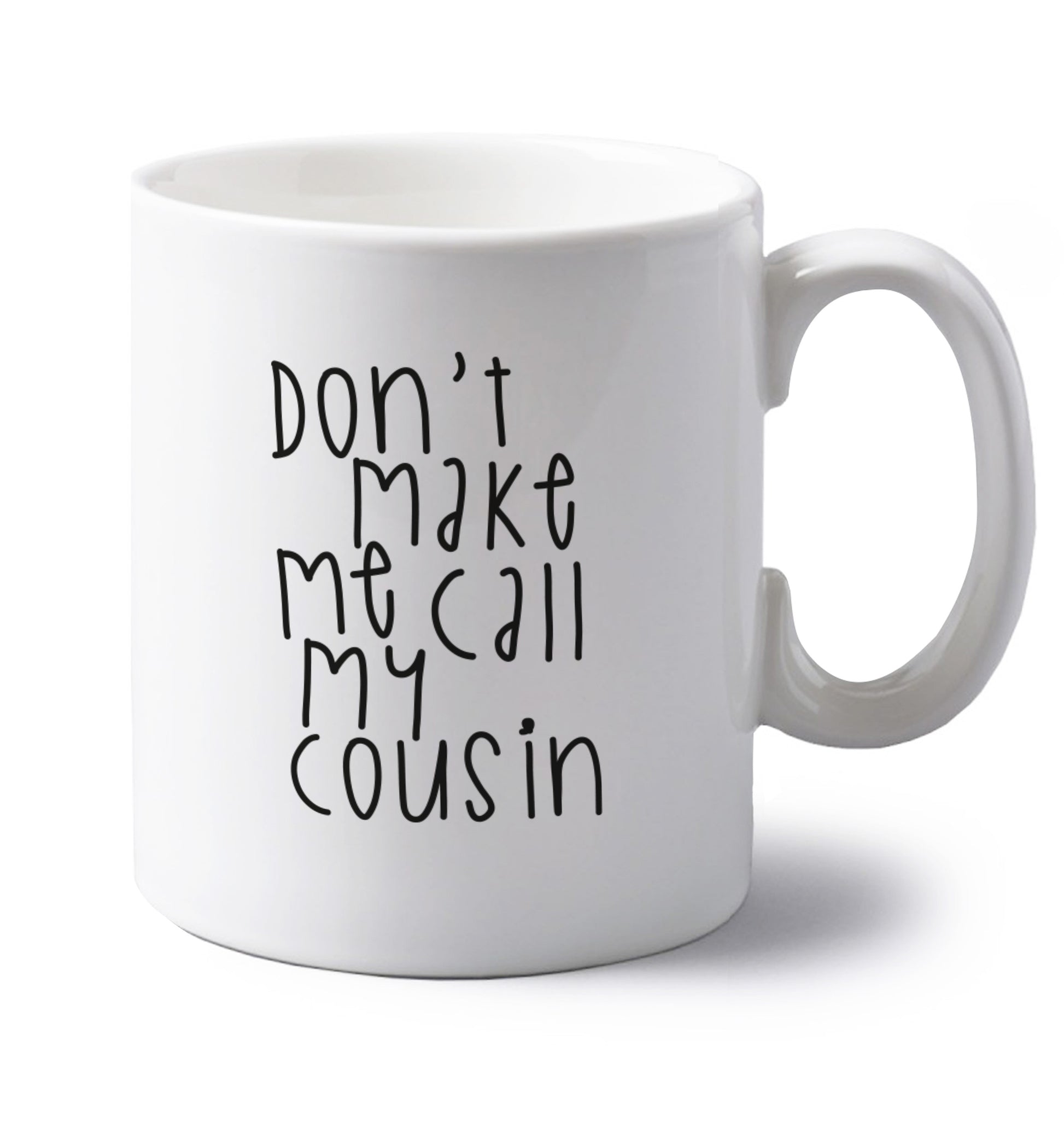 Don't make me call my cousin left handed white ceramic mug 