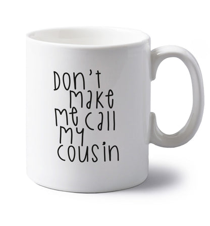 Don't make me call my cousin left handed white ceramic mug 